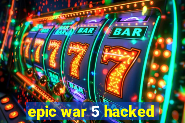 epic war 5 hacked